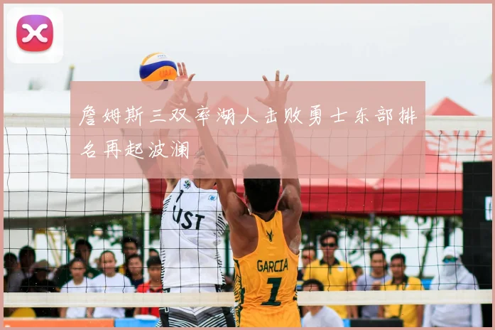 詹姆斯三双率湖人击败勇士东部排名再起波澜