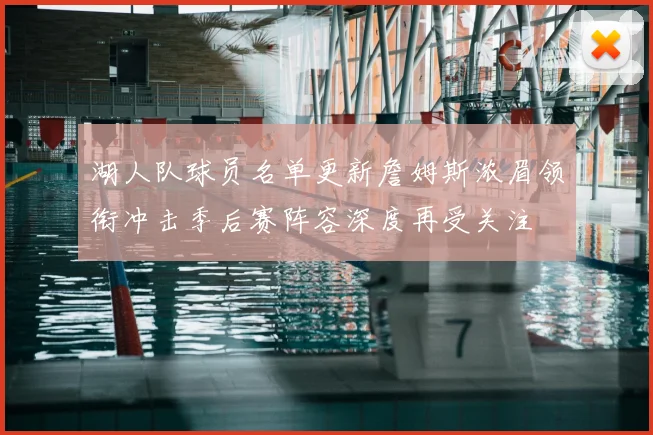 湖人队球员名单更新詹姆斯浓眉领衔冲击季后赛阵容深度再受关注