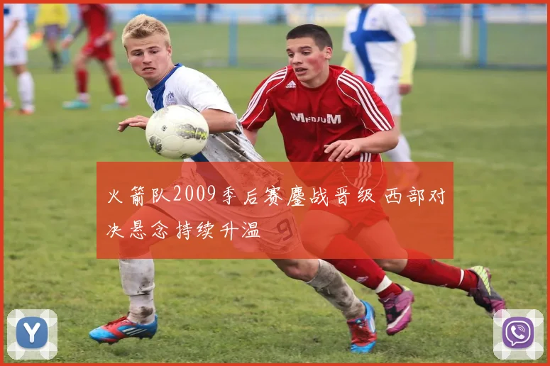 火箭队2009季后赛鏖战晋级 西部对决悬念持续升温