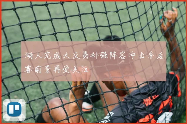 湖人完成大交易补强阵容冲击季后赛前景再受关注