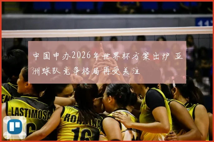 中国申办2026年世界杯方案出炉 亚洲球队竞争格局再受关注