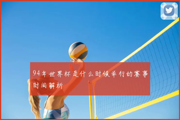 94年世界杯是什么时候举行的赛事时间解析