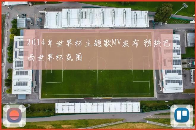2014年世界杯主题歌MV发布 预热巴西世界杯氛围